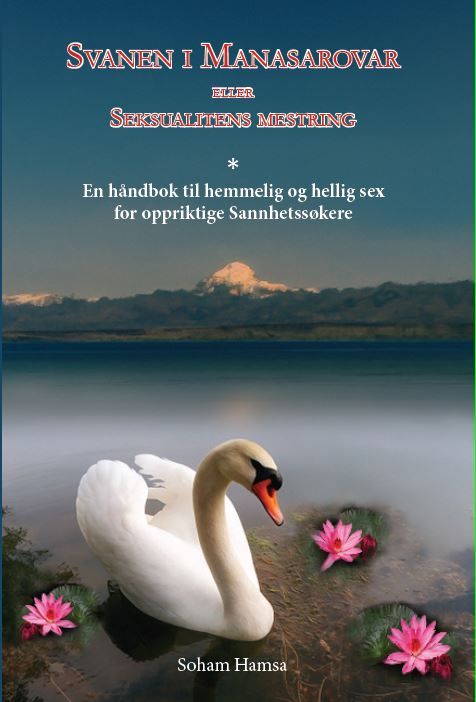 Svanen i Manasarowar, eller Seksualitetens mestring - en håndbok til hemmelig og hellig sex for oppriktige sannhetssøkere