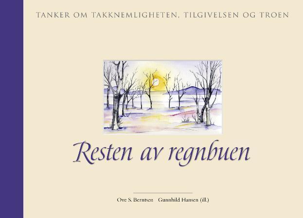 Resten av regnbuen - tanker om takknemligheten, tilgivelsen og troen