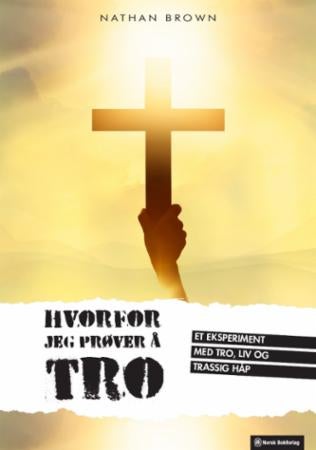 Hvorfor jeg prøver å tro - et eksperiment med tro, liv og trassig håp