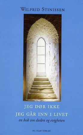 Jeg dør ikke, jeg går inn i livet - en bok om døden og evigheten