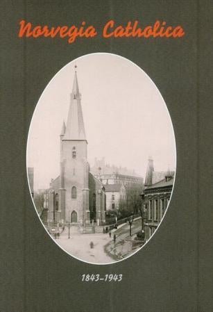 Norvegia catholica - moderkirkens gjenreisning i Norge : et tilbakeblikk i anledning av 100-årsminnet for opprettelsen av