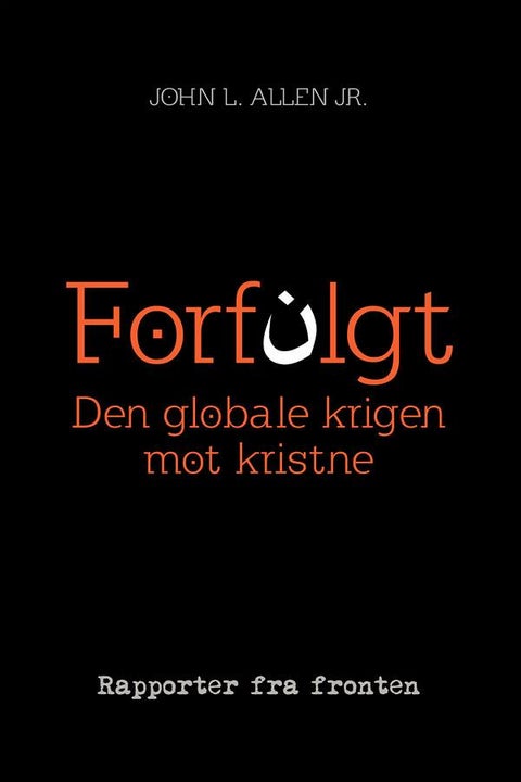 Forfulgt - den globale krigen mot kristne : rapporter fra fronten