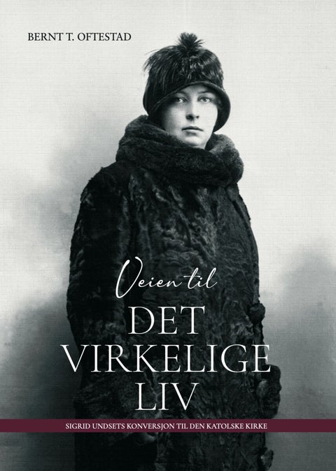 Veien til det virkelige liv - Sigrid Undsets konversjon til Den katolske kirke