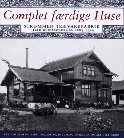 Complet færdige huse - Strømmen trævarefabrik : ferdighusproduksjon 1884 - 1929