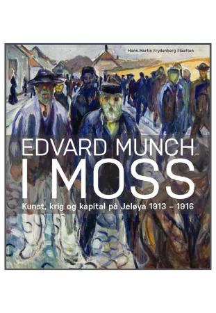 Edvard Munch i Moss - kunst, krig og kapital på Jeløy 1913-1916