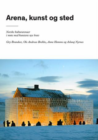 Arena, kunst og sted - norske kulturarenaer i møte med kunstens nye krav