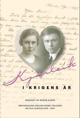 Kjærleik i krigens år - brevveksling mellom Marie Tollefsen og Ola Almaas 1939-1946