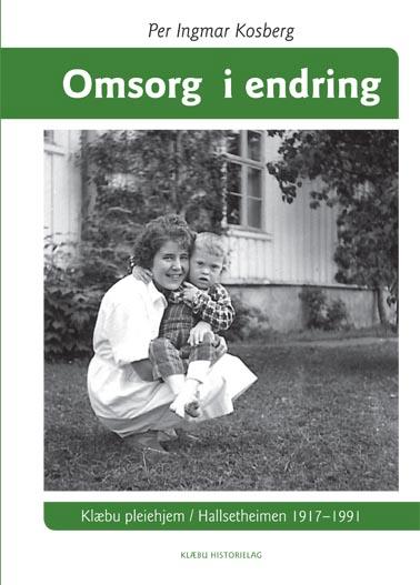 Omsorg i endring - Klæbu pleiehjem : Hallsetheimen 1917-1991