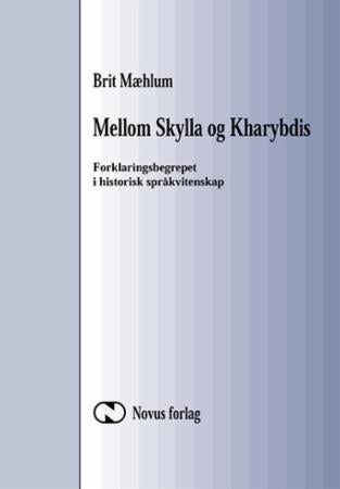 Mellom Skylla og Kharybdis - forklaringsbegrepet i historisk språkvitenskap : essays