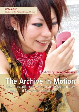 The archive in motion - new conceptions of the archive in contemporary thought and new media practices