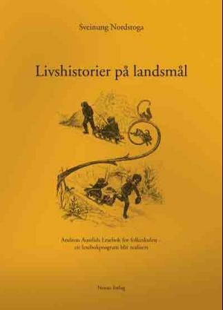 Livshistorier på landsmål - Andreas Austlids lesebok for folkeskulen : eit lesebokprogram blir realisert