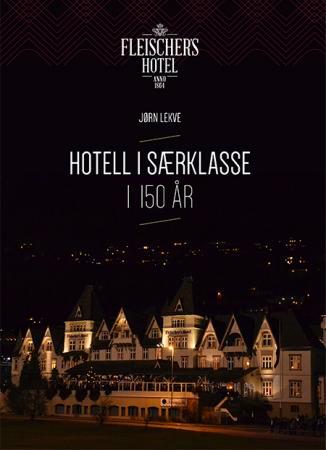 Hotell i særklasse i 150 år - Fleischer's Hotel 1864-2014