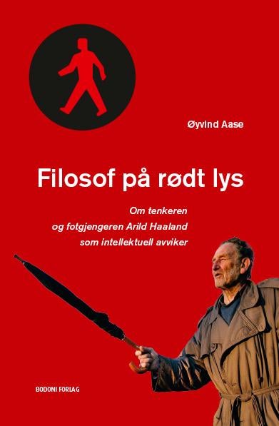 Filosof på rødt lys - om tenkeren og fotgjengeren Arild Haaland som intellektuell avviker