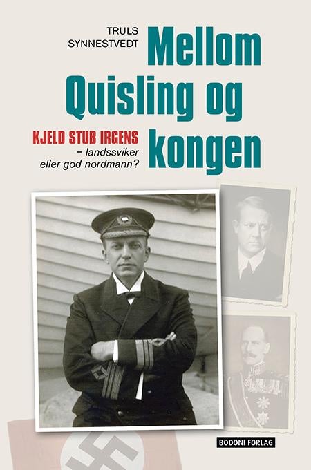 Mellom Quisling og kongen - Kjeld Stub Irgens - landssviker eller god nordmann?