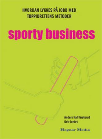 Sporty business - hvordan lykkes på jobb med toppidrettens metoder