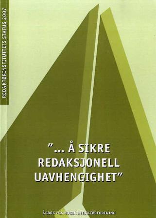 Å sikre redaksjonell uavhengighet - Redaktørinstituttets status 2007 : årbok fra Norsk Redaktørforening