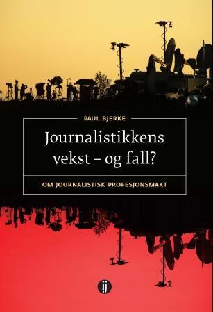 Journalistikkens vekst - og fall? - om journalistisk profesjonsmakt