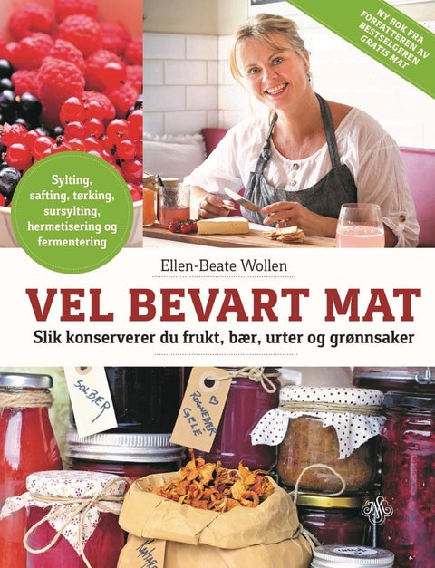 Vel bevart mat - slik konserverer du frukt, bær, urter og grønnsaker : sylting, safting, tørking, sursylting, hermeti
