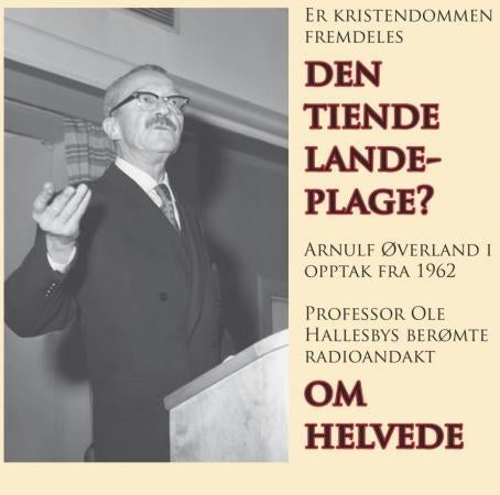 Er kristendommen fremdeles den tiende landeplage? - Arnulf Øverland i opptak fra 1962 : professor Ole Hallesbys berømte radioandakt Om helvede