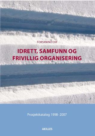 Forskning om idrett, samfunn og frivillig organisering - prosjektkatalog 1998-2007