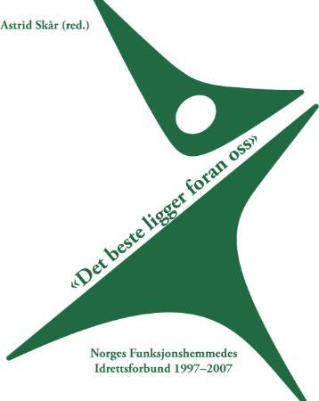 Det beste ligger foran oss - Norges Funksjonshemmedes Idrettsforbund gjennom ti år : 1997-2007