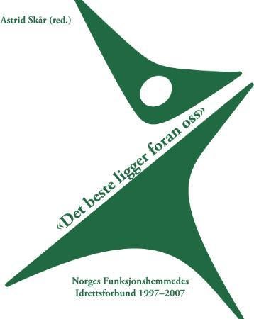 Det beste ligger foran oss - Norges Funksjonshemmedes Idrettsforbund gjennom ti år : 1997-2007