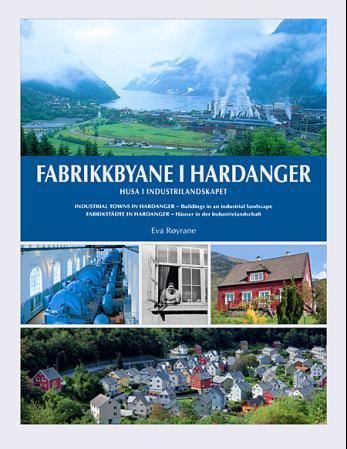 Fabrikkbyane i Hardanger = Industrial towns in Hardanger : buildings in an industrial landscape = Fa - husa i industrilandskapet