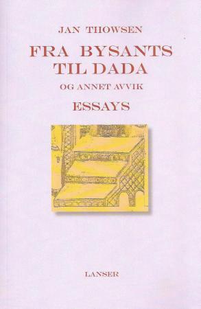 Fra Bysants til Dada og annet avvik - essays