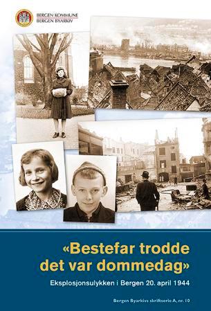Bestefar trodde det var dommedag - eksplosjonsulykken i Bergen 20. april 1944 : historikk og nye beretninger