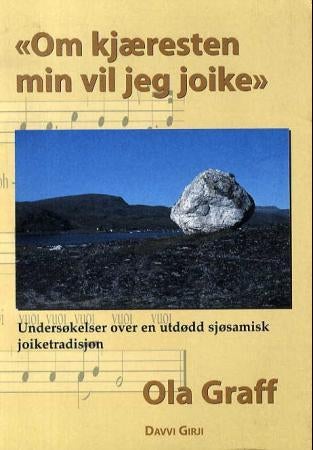 Om kjæresten min vil jeg joike - undersøkelser over en utdødd sjøsamisk joiketradisjon