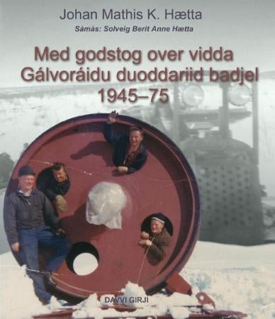 Med godstog over vidda 1945-75 = Gálvoráidu duoddariid badjel 1945-75