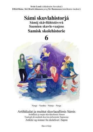 Sámi skuvlahistorjá 6 = Samisk skolehistorie 6 : artikler og minner fra skolelivet i Sápmi = Sámij s - artihkkalat ja muittut skuvlaeallimis Sámis