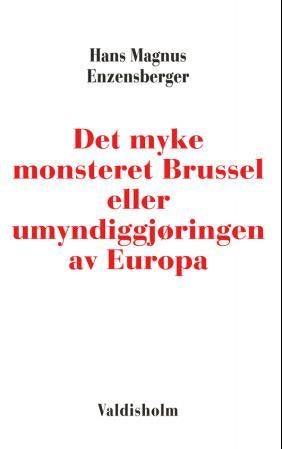 Det myke monsteret Brussel, eller Umyndiggjøringen av Europa