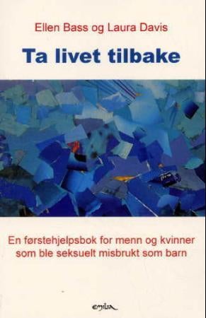 Ta livet tilbake - en førstehjelpsbok for menn og kvinner som ble seksuelt misbrukt som barn