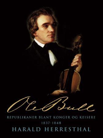 Ole Bull - republikaner blant konger og keisere : 1837-1848