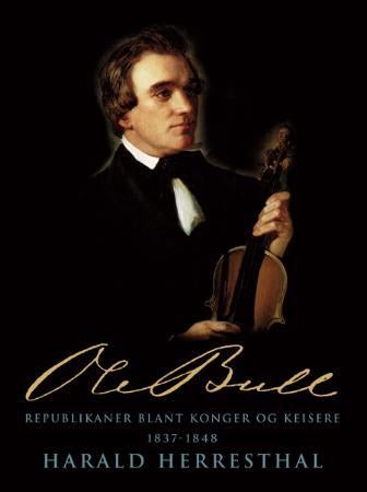 Ole Bull - republikaner blant konger og keisere : 1837-1848