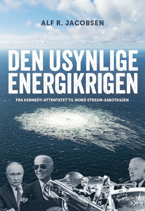 Den usynlige energikrigen - fra Kennedy-attentatet til Nord Stream-sabotasjen