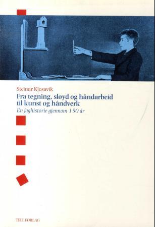 Fra tegning, sløyd og håndarbeid til kunst og håndverk - en faghistorie gjennom 150 år