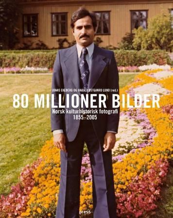 80 millioner bilder - norsk kulturhistorisk fotografi 1855-2005