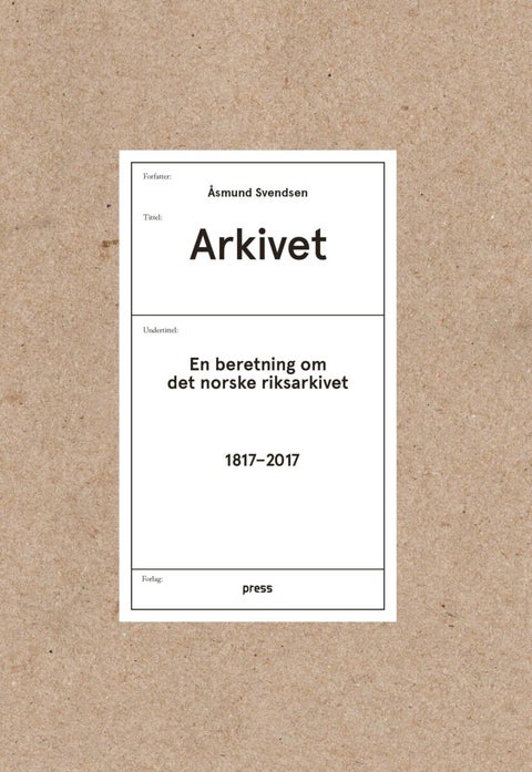 Arkivet - en beretning om det norske riksarkivet 1817-2017