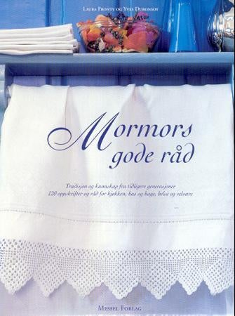 Mormors gode råd - tradisjon og kunnskap fra tidligere generasjoner : 120 oppskrifter og råd for kjøkken, hus og hage,