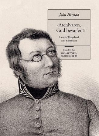 Archivaren, - Gud bevar'en! - Henrik Wergeland som riksarkivar