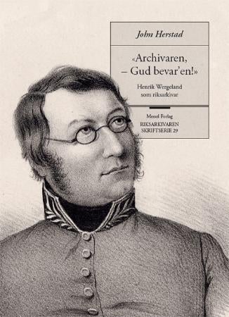 Archivaren, - Gud bevar'en! - Henrik Wergeland som riksarkivar