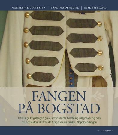 Fangen på Bogstad - den unge, svenske grev Lewenhaupts beretning i dagbøker og brev og den historiske opptakten til 1814