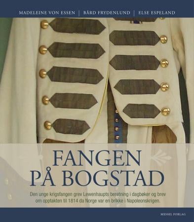 Fangen på Bogstad - den unge, svenske grev Lewenhaupts beretning i dagbøker og brev og den historiske opptakten til 1814