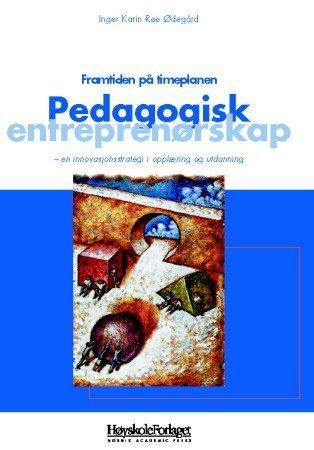 Pedagogisk entreprenørskap - framtiden på timeplanen : en innovasjonsstrategi i opplæring og utdanning