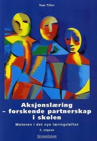 Aksjonslæring - forskende partnerskap i skolen : motoren i det nye læringsløftet