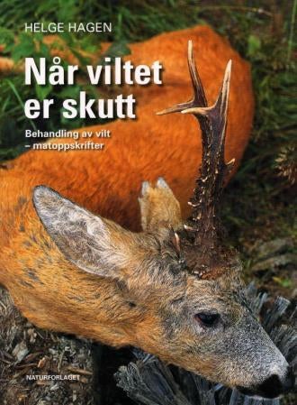 Når viltet er skutt - behandling av norsk vilt : matoppskrifter