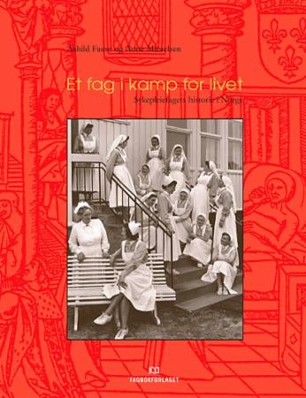 Et fag i kamp for livet - sykepleiefagets historie i Norge