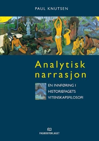 Analytisk narrasjon - en innføring i historiefagets vitenskapsfilosofi